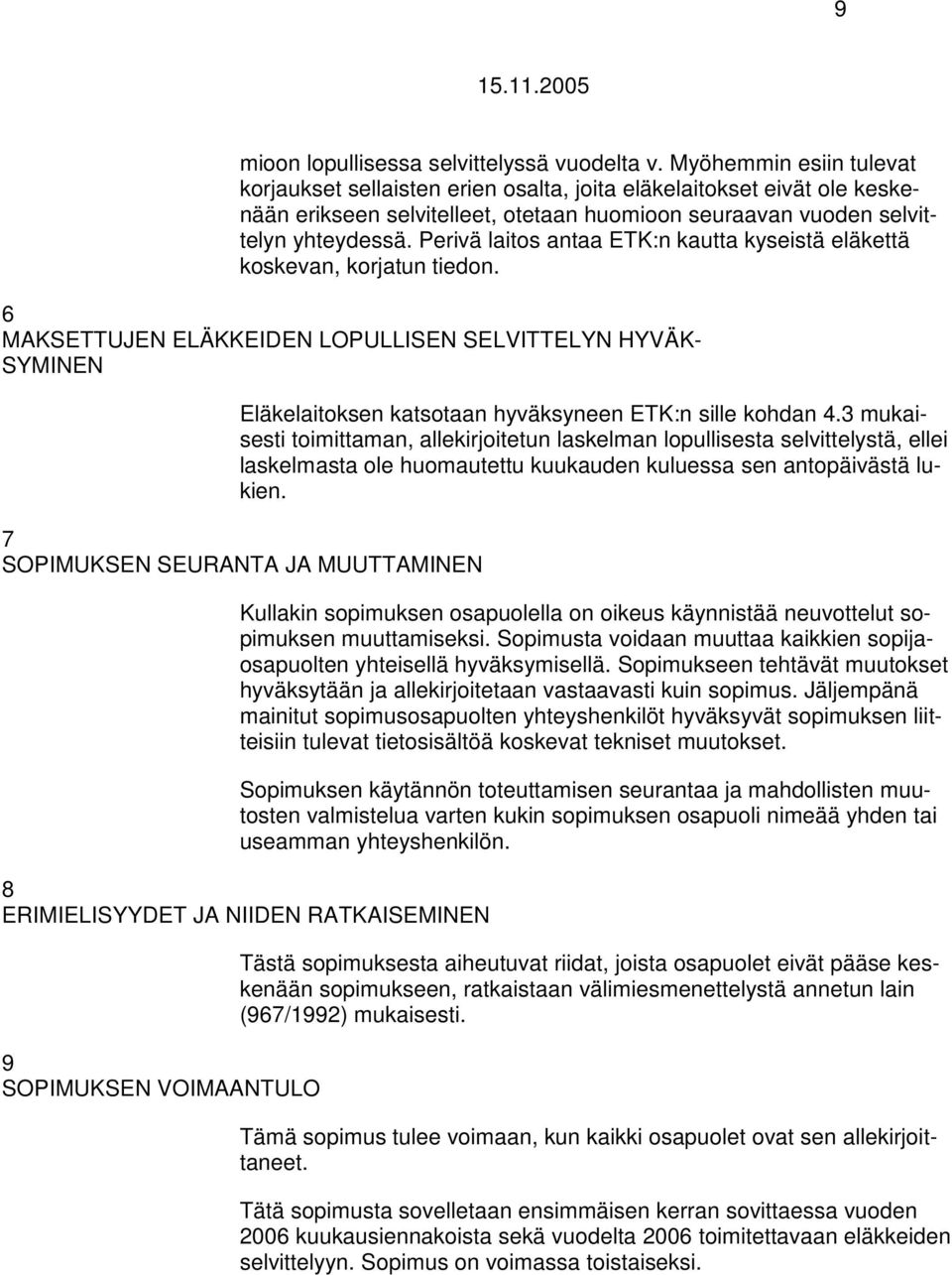 Periä laitos antaa ETK:n kautta kyseistä eläkettä koskean, korjatun tiedon. 6 MAKSETTUJEN ELÄKKEIDEN LOPULLISEN SELVITTELN HVÄK- SMINEN Eläkelaitoksen katsotaan hyäksyneen ETK:n sille kohdan 4.