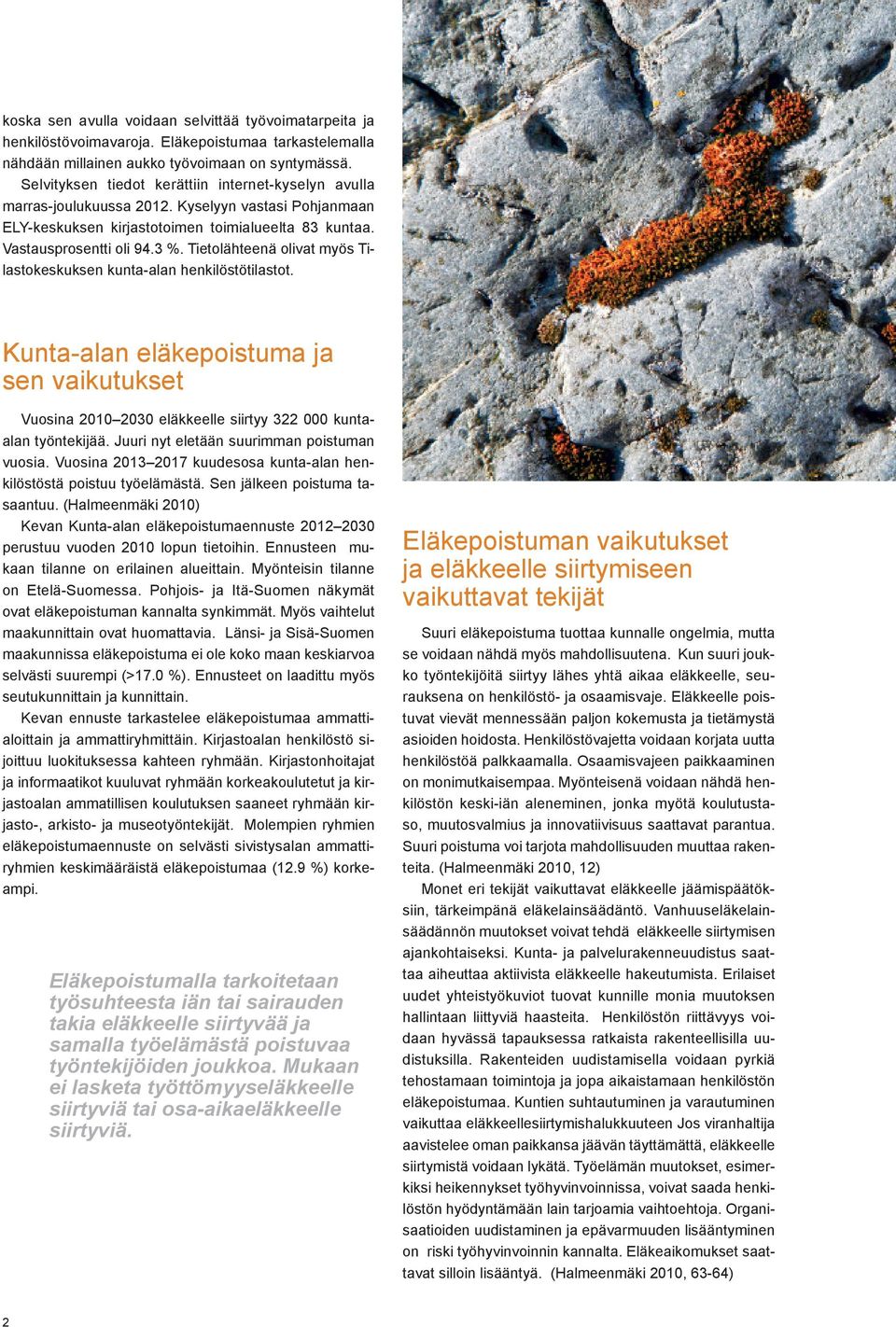 Tietolähteenä olivat myös Tilastokeskuksen kunta-alan henkilöstötilastot. Kunta-alan eläkepoistuma ja sen vaikutukset Vuosina 2010 2030 eläkkeelle siirtyy 322 000 kuntaalan työntekijää.