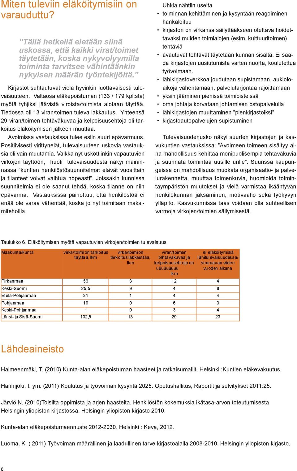 Kirjastot suhtautuvat vielä hyvinkin luottavaisesti tulevaisuuteen. Valtaosa eläkepoistuman (133 / 179 kpl:sta) myötä tyhjiksi jäävistä viroista/toimista aiotaan täyttää.
