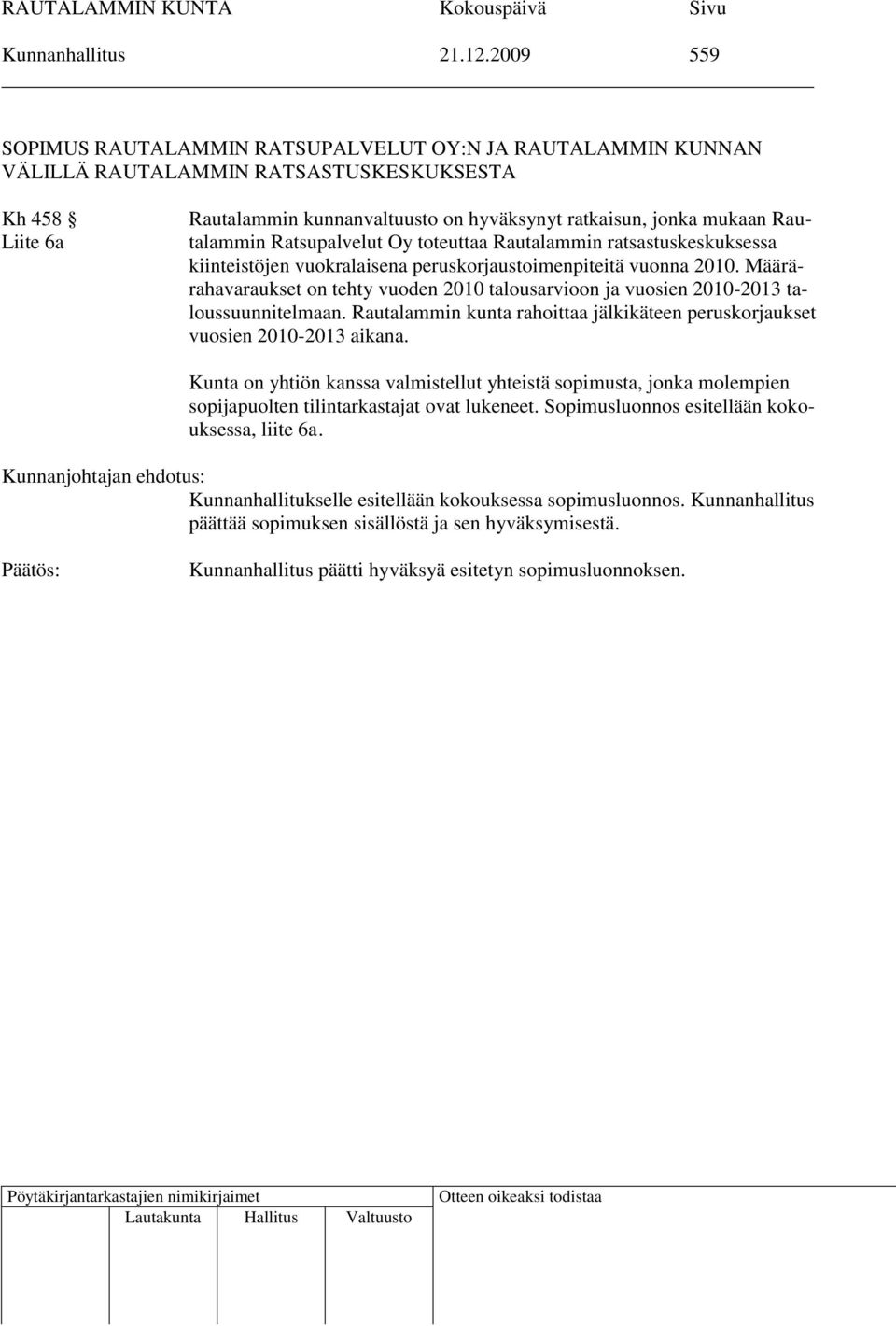 Rautalammin Ratsupalvelut Oy toteuttaa Rautalammin ratsastuskeskuksessa kiinteistöjen vuokralaisena peruskorjaustoimenpiteitä vuonna 2010.