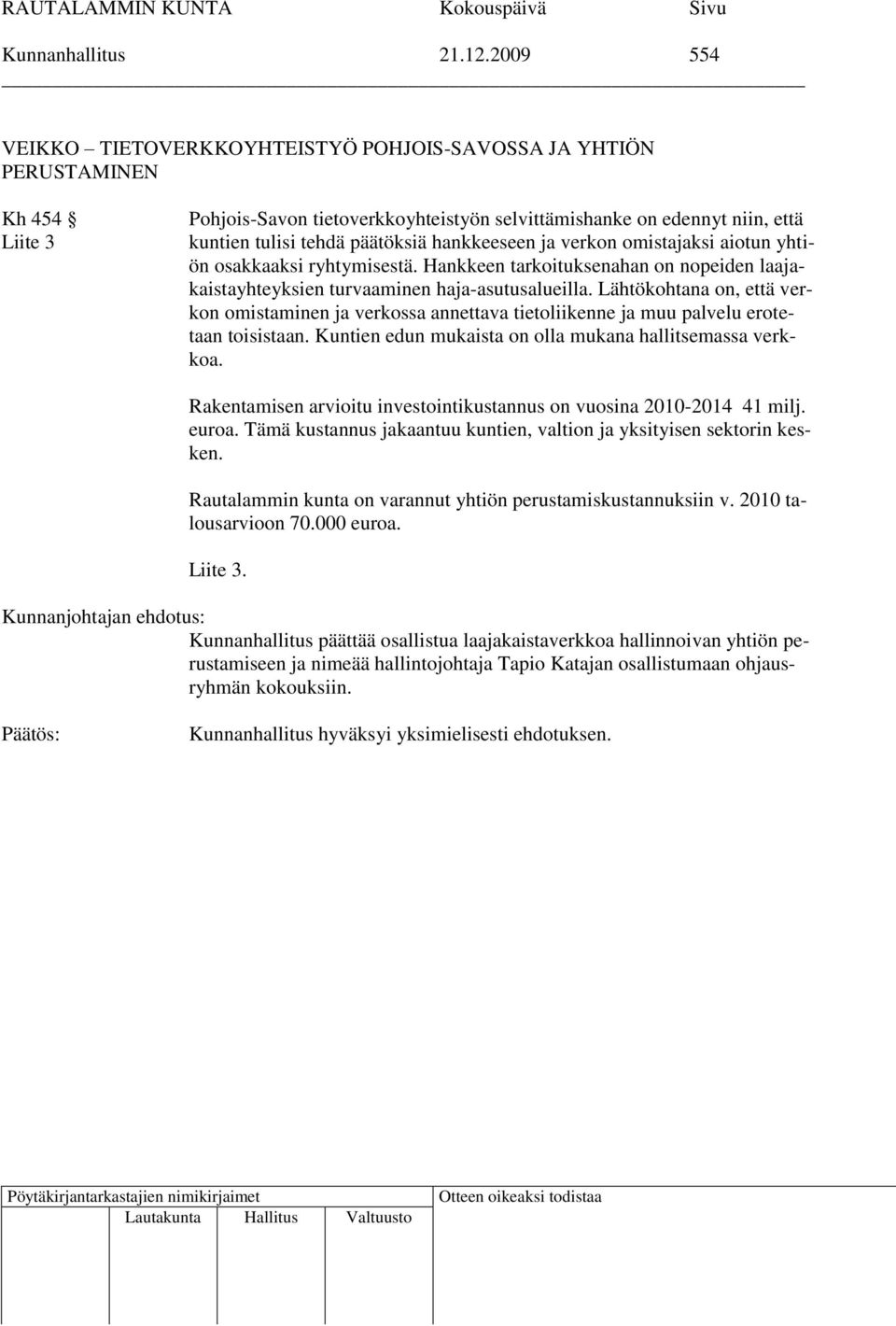 hankkeeseen ja verkon omistajaksi aiotun yhtiön osakkaaksi ryhtymisestä. Hankkeen tarkoituksenahan on nopeiden laajakaistayhteyksien turvaaminen haja-asutusalueilla.