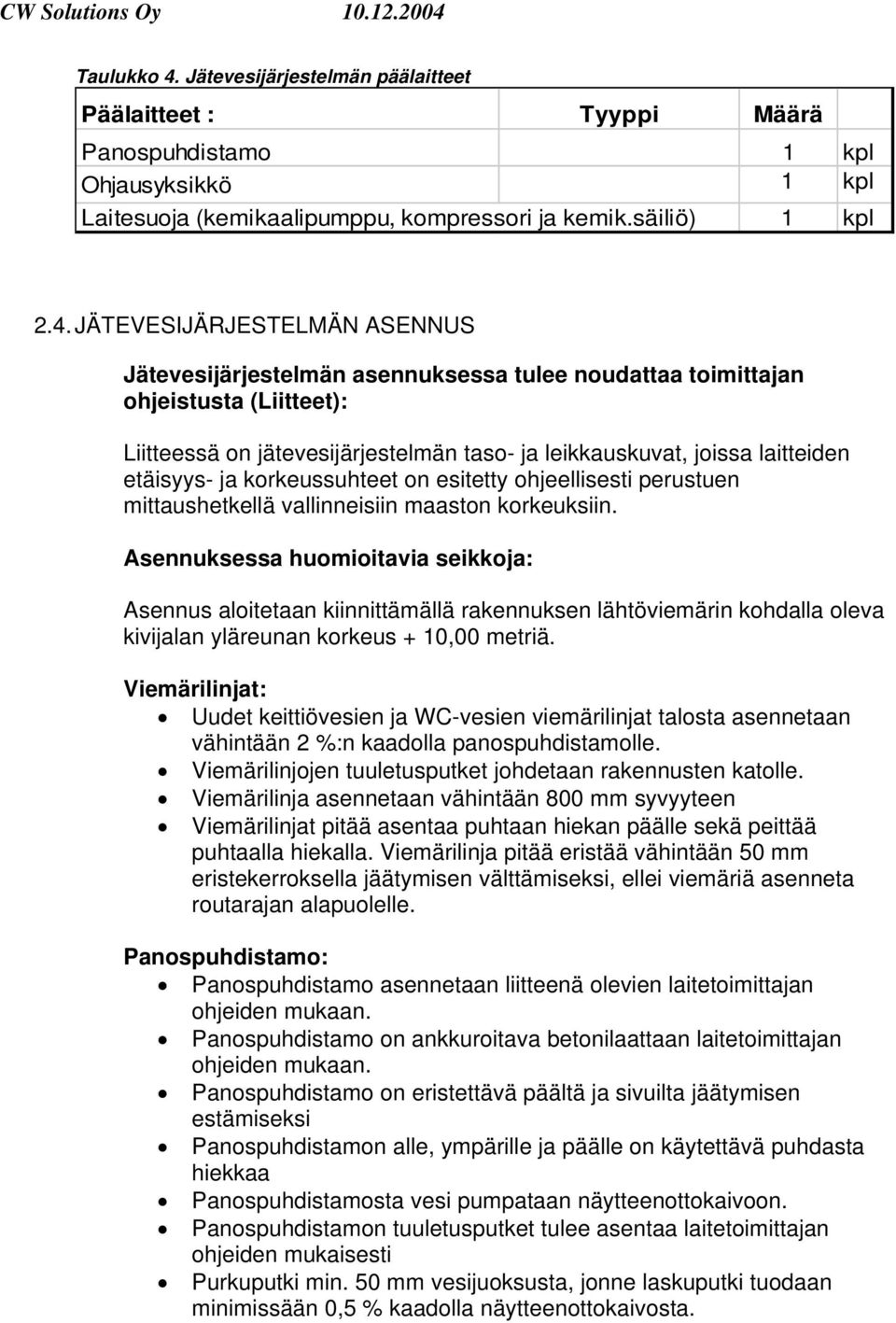 JÄTEVESIJÄRJESTELMÄN ASENNUS Jätevesijärjestelmän asennuksessa tulee noudattaa toimittajan ohjeistusta (Liitteet): Liitteessä on jätevesijärjestelmän taso- ja leikkauskuvat, joissa laitteiden