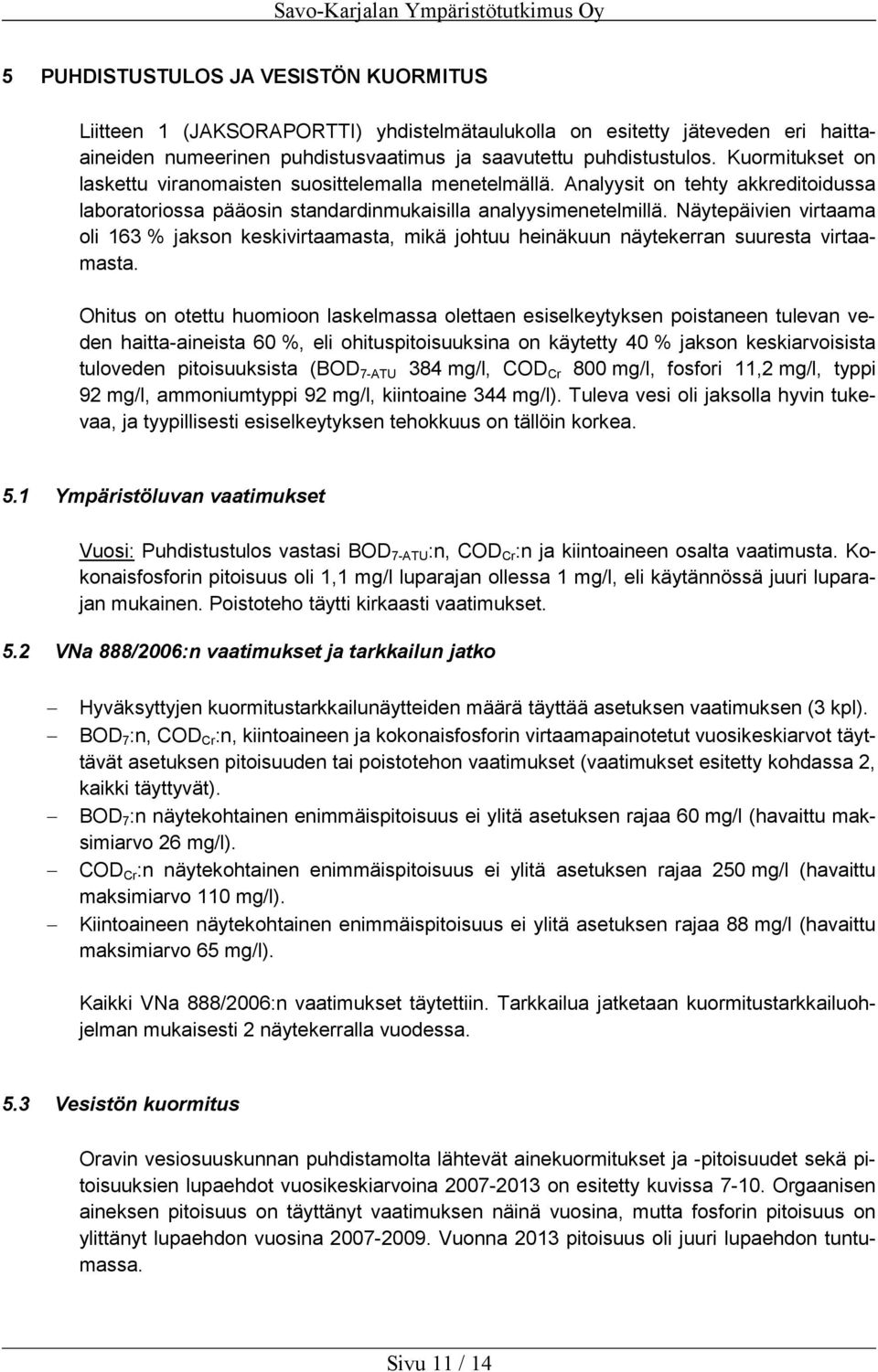 Näytepäivien virtaama oli 163 % jakson keskivirtaamasta, mikä johtuu heinäkuun näytekerran suuresta virtaamasta.