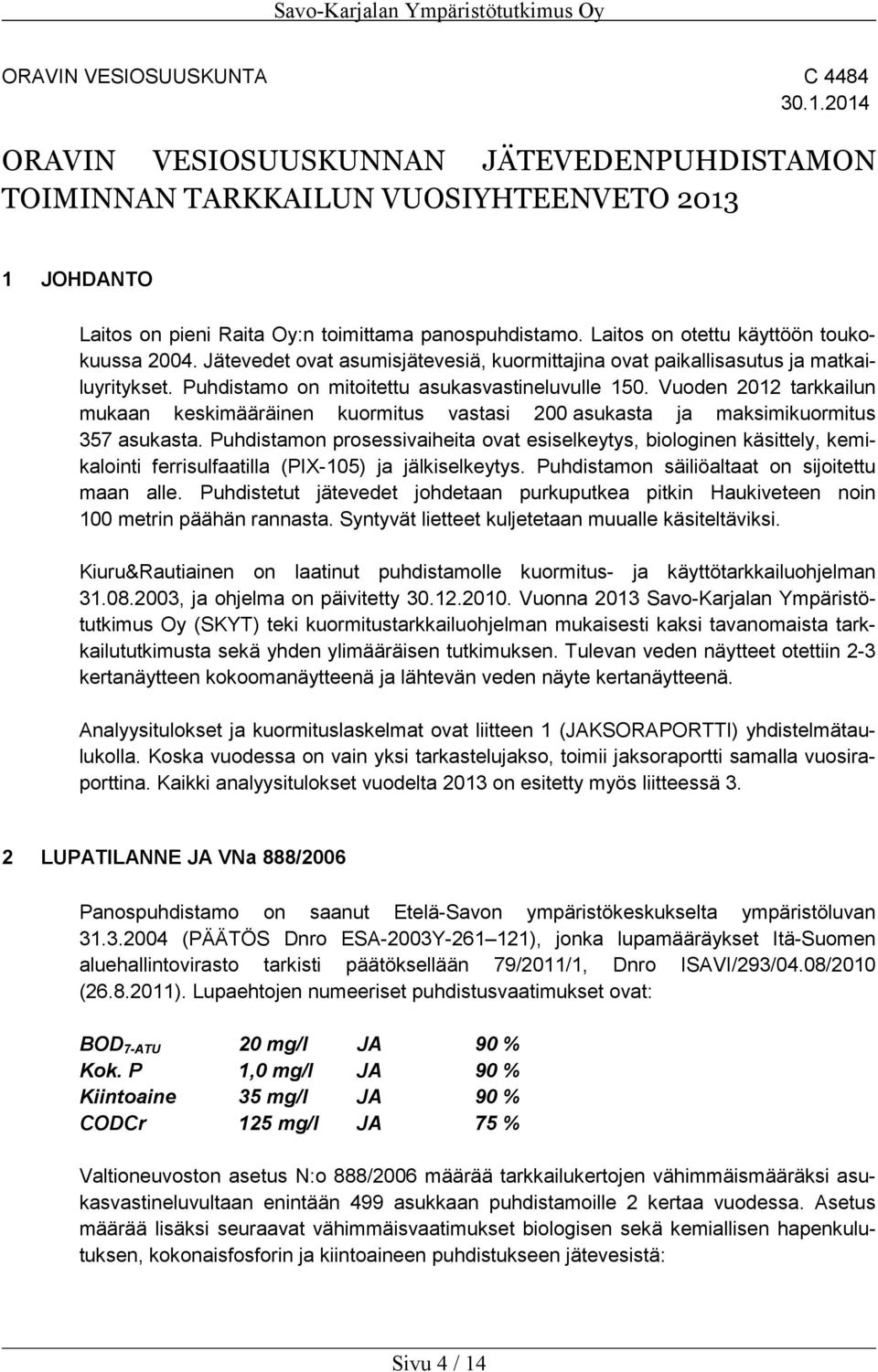 Vuoden 2012 tarkkailun mukaan keskimääräinen kuormitus vastasi 200 asukasta ja maksimikuormitus 357 asukasta.