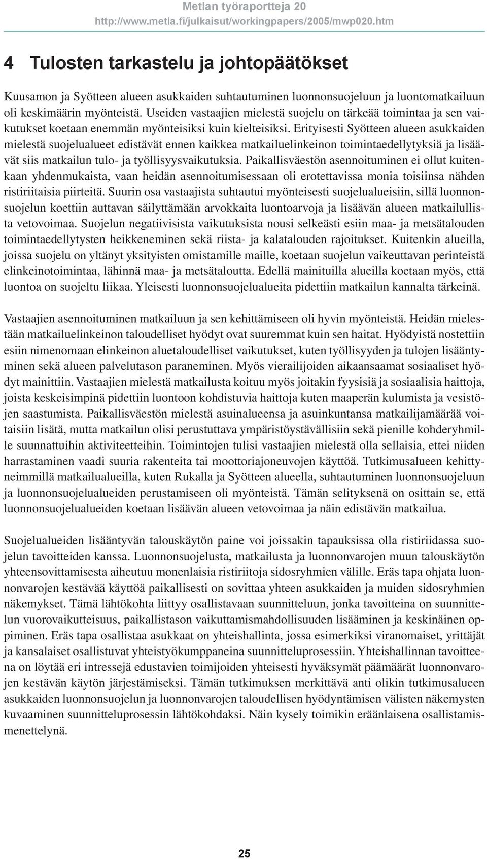 Erityisesti Syötteen alueen asukkaiden mielestä suojelualueet edistävät ennen kaikkea matkailuelinkeinon toimintaedellytyksiä ja lisäävät siis matkailun tulo- ja työllisyysvaikutuksia.