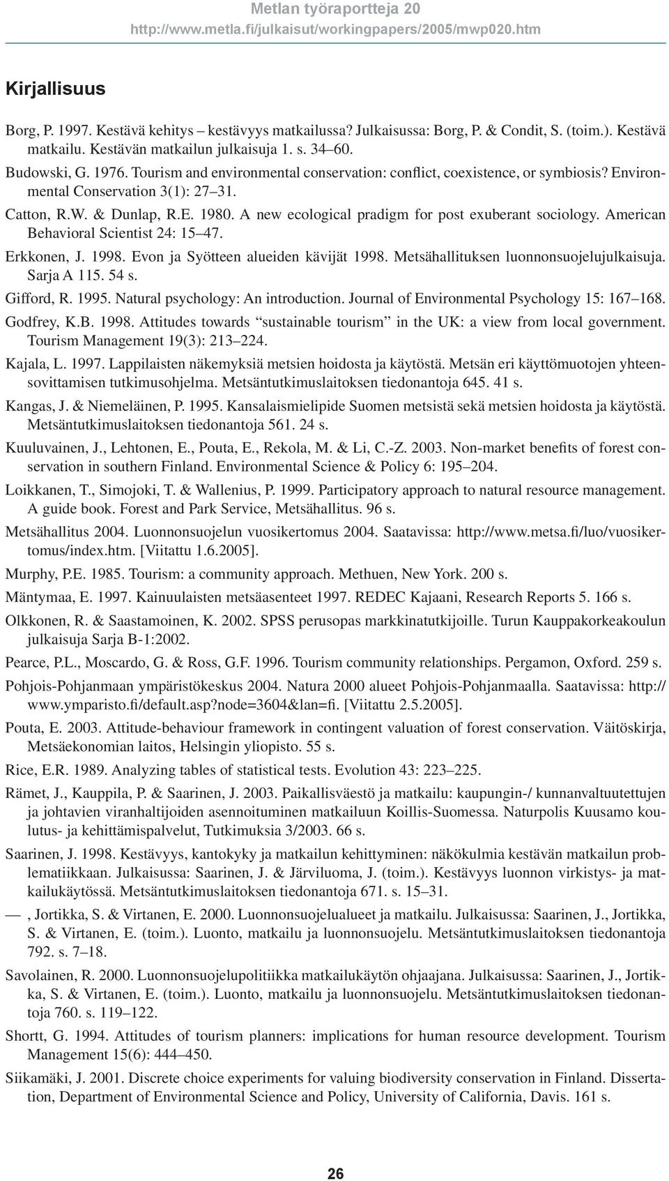 A new ecological pradigm for post exuberant sociology. American Behavioral Scientist 24: 15 47. Erkkonen, J. 1998. Evon ja Syötteen alueiden kävijät 1998. Metsähallituksen luonnonsuojelujulkaisuja.