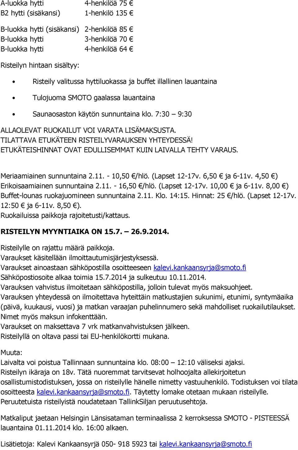 TILATTAVA ETUKÄTEEN RISTEILYVARAUKSEN YHTEYDESSÄ! ETUKÄTEISHINNAT OVAT EDULLISEMMAT KUIN LAIVALLA TEHTY VARAUS. Meriaamiainen sunnuntaina 2.11. - 10,50 /hlö. (Lapset 12-17v. 6,50 ja 6-11v.