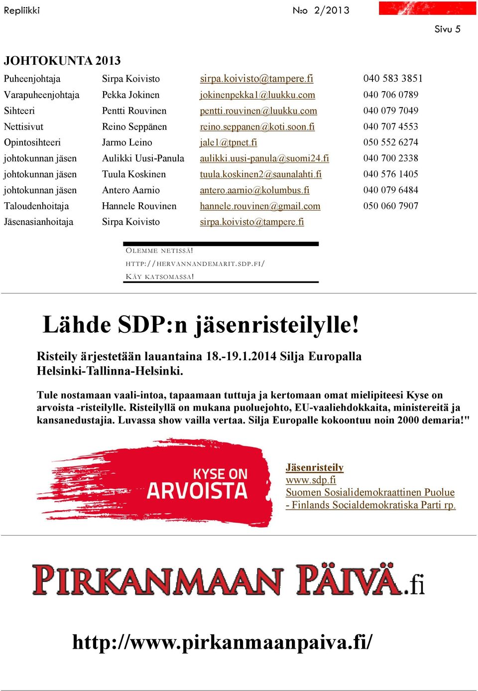 fi 050 552 6274 johtokunnan jäsen Aulikki Uusi-Panula aulikki.uusi-panula@suomi24.fi 040 700 2338 johtokunnan jäsen Tuula Koskinen tuula.koskinen2@saunalahti.