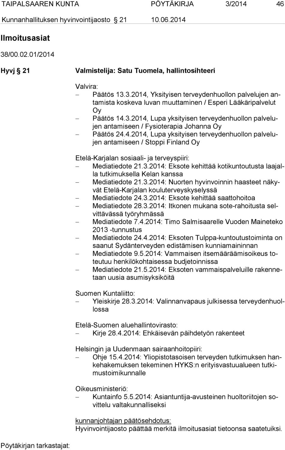 3.2014: Eksote kehittää kotikuntoutusta laa jalla tutkimuksella Kelan kanssa Mediatiedote 21.3.2014: Nuorten hyvinvoinnin haasteet nä kyvät Etelä-Karjalan kouluterveyskyselyssä Mediatiedote 24.3.2014: Eksote kehittää saattohoitoa Mediatiedote 28.