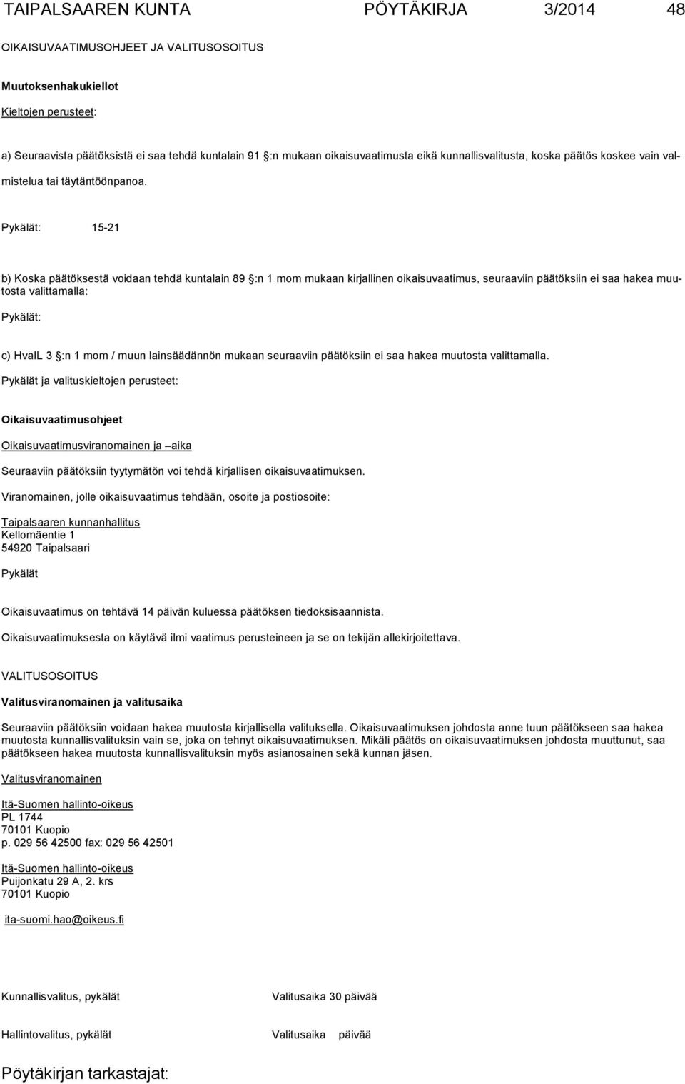 Pykälät: 15-21 b) Koska päätöksestä voidaan tehdä kuntalain 89 :n 1 mom mukaan kirjallinen oikaisuvaatimus, seuraaviin päätöksiin ei saa hakea muutosta va littamalla: Pykälät: c) HvaIL 3 :n 1 mom /