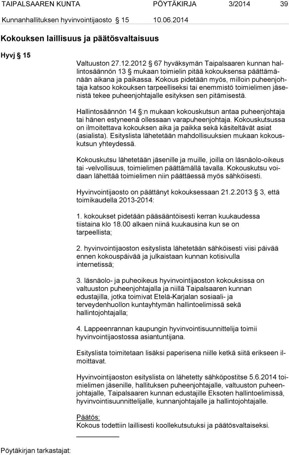 Kokous pidetään myös, milloin pu heen johta ja katsoo kokouksen tarpeelliseksi tai enemmistö toimielimen jä senis tä tekee puheenjohtajalle esityksen sen pitämisestä.