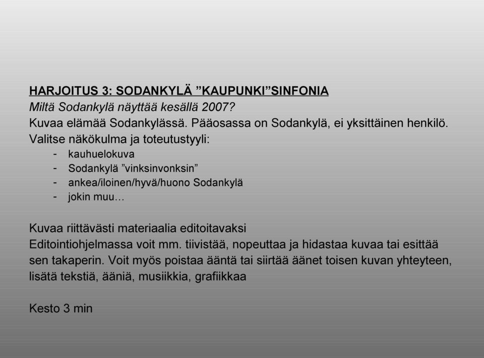 Valitse näkökulma ja toteutustyyli: - kauhuelokuva - Sodankylä vinksinvonksin - ankea/iloinen/hyvä/huono Sodankylä - jokin muu Kuvaa