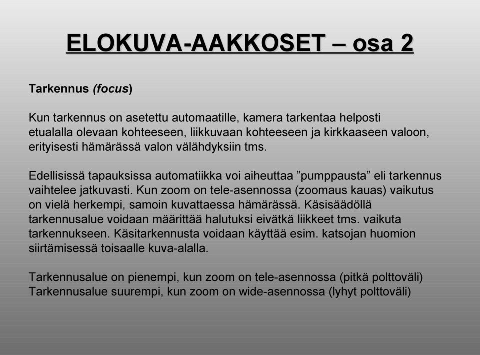 Kun zoom on tele-asennossa (zoomaus kauas) vaikutus on vielä herkempi, samoin kuvattaessa hämärässä. Käsisäädöllä tarkennusalue voidaan määrittää halutuksi eivätkä liikkeet tms.