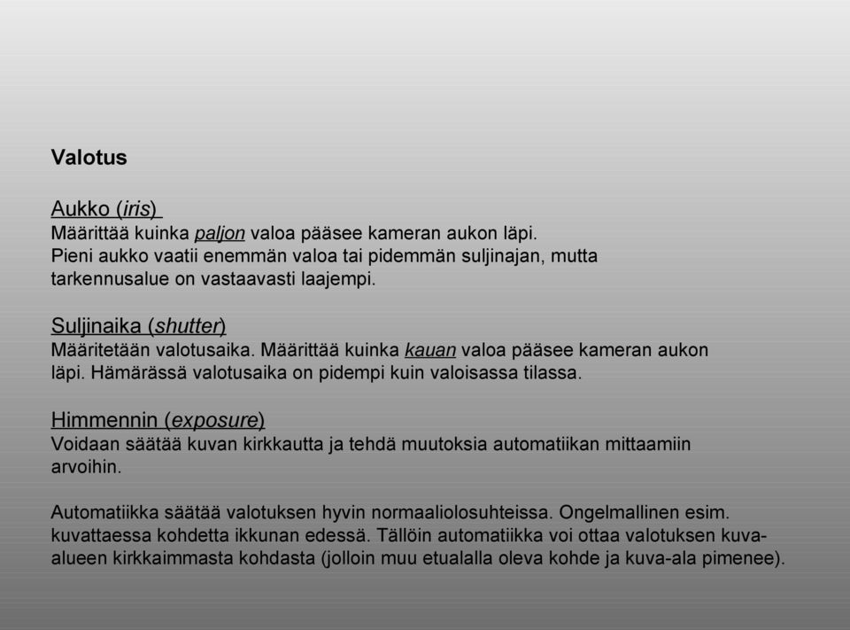 Määrittää kuinka kauan valoa pääsee kameran aukon läpi. Hämärässä valotusaika on pidempi kuin valoisassa tilassa.