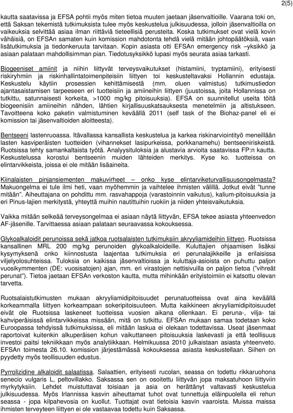 Koska tutkimukset ovat vielä kovin vähäisiä, on EFSAn samaten kuin komission mahdotonta tehdä vielä mitään johtopäätöksiä, vaan lisätutkimuksia ja tiedonkeruuta tarvitaan.