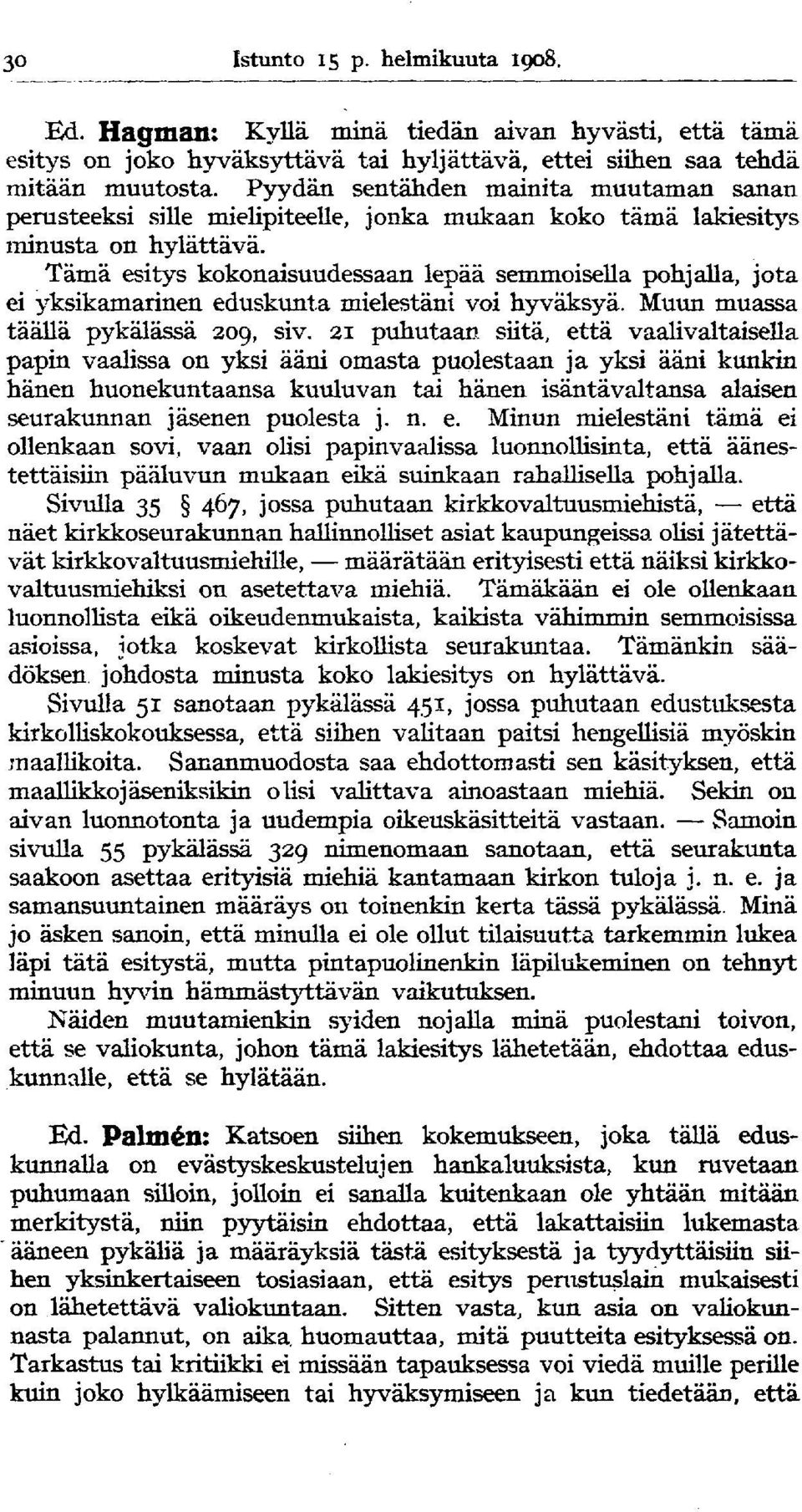 Tämä esitys kokonaisuudessaan lepää semmoisella pohjalla, jota ei yksikamarinen eduskunta mielestäni voi hyväksyä. Muun muassa täällä pykälässä 209, siv.