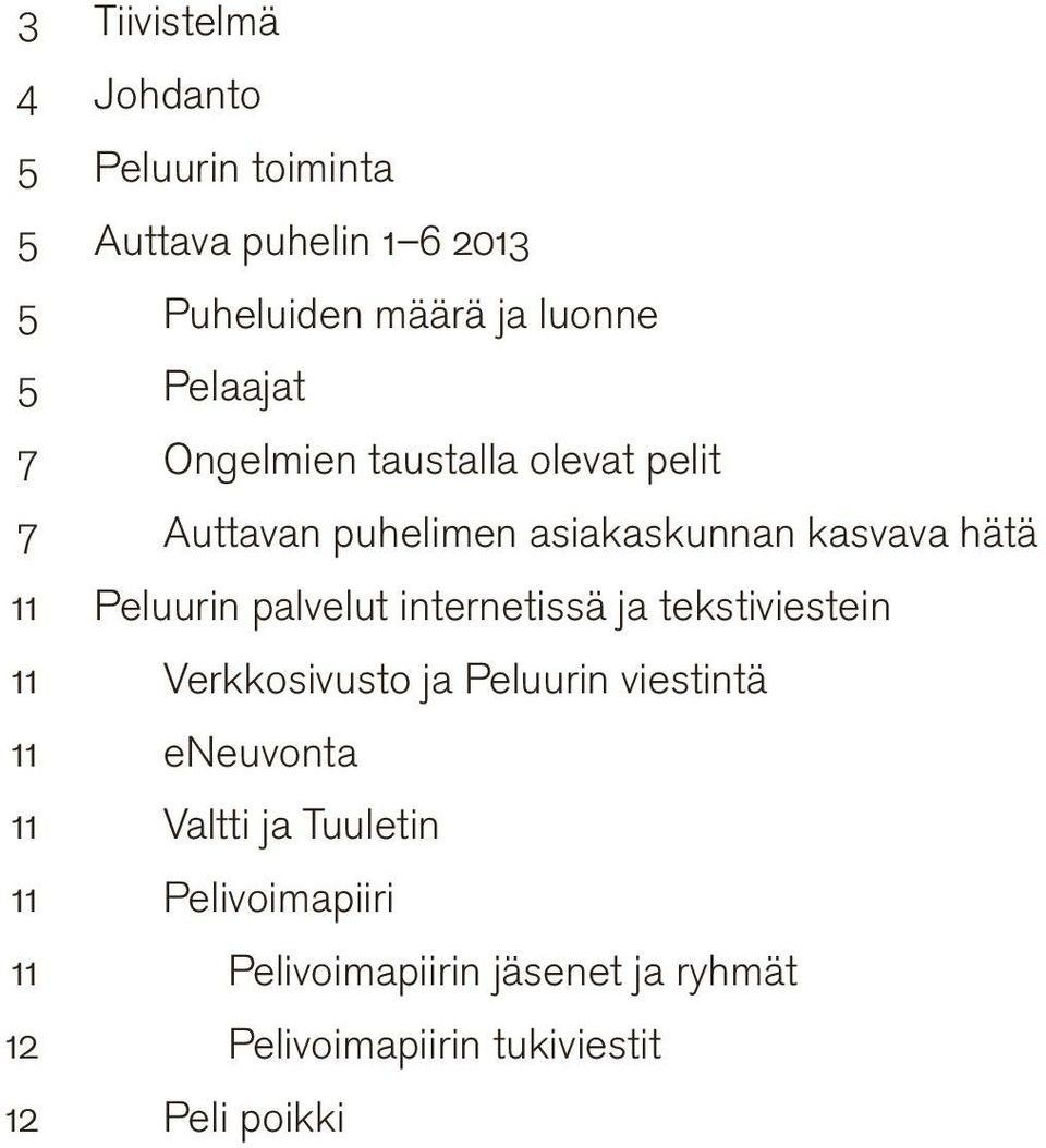 palvelut internetissä ja tekstiviestein 11 Verkkosivusto ja Peluurin viestintä 11 eneuvonta 11 Valtti ja