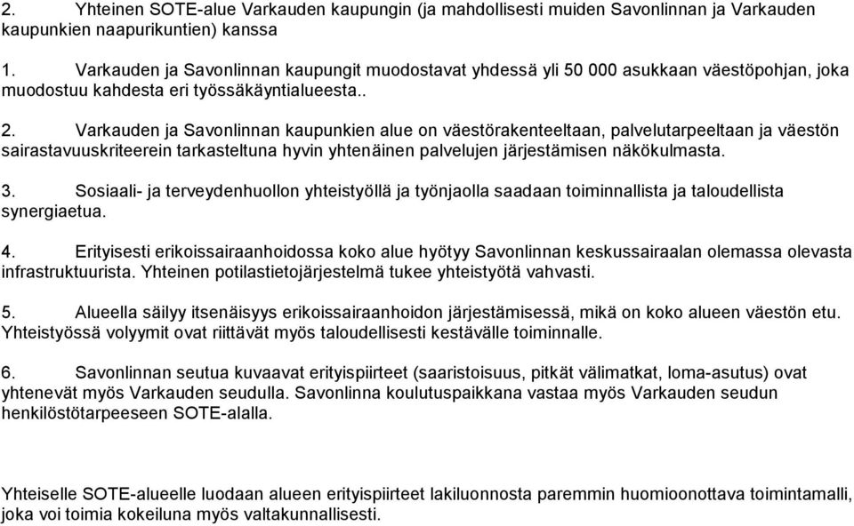 Varkauden ja Savonlinnan kaupunkien alue on väestörakenteeltaan, palvelutarpeeltaan ja väestön sairastavuuskriteerein tarkasteltuna hyvin yhtenäinen palvelujen järjestämisen näkökulmasta. 3.