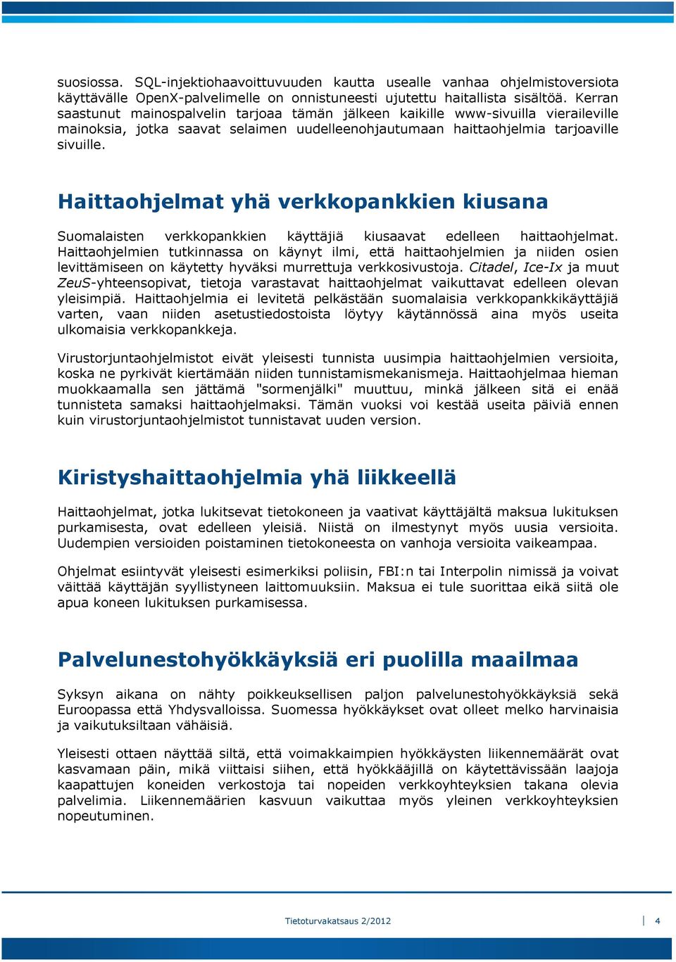 Haittaohjelmat yhä verkkopankkien kiusana Suomalaisten verkkopankkien käyttäjiä kiusaavat edelleen haittaohjelmat.