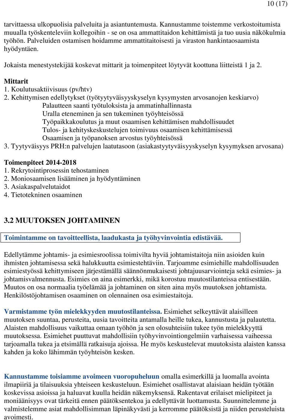 Palveluiden ostamisen hoidamme ammattitaitoisesti ja viraston hankintaosaamista hyödyntäen. Jokaista menestystekijää koskevat mittarit ja toimenpiteet löytyvät koottuna liitteistä 1 ja 2. Mittarit 1.