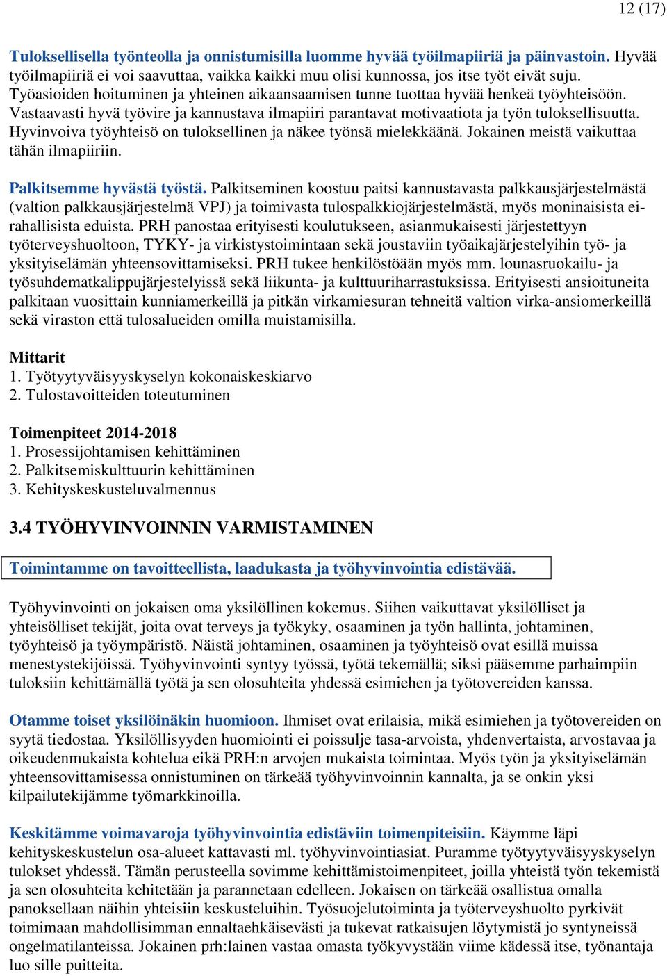 Hyvinvoiva työyhteisö on tuloksellinen ja näkee työnsä mielekkäänä. Jokainen meistä vaikuttaa tähän ilmapiiriin. Palkitsemme hyvästä työstä.