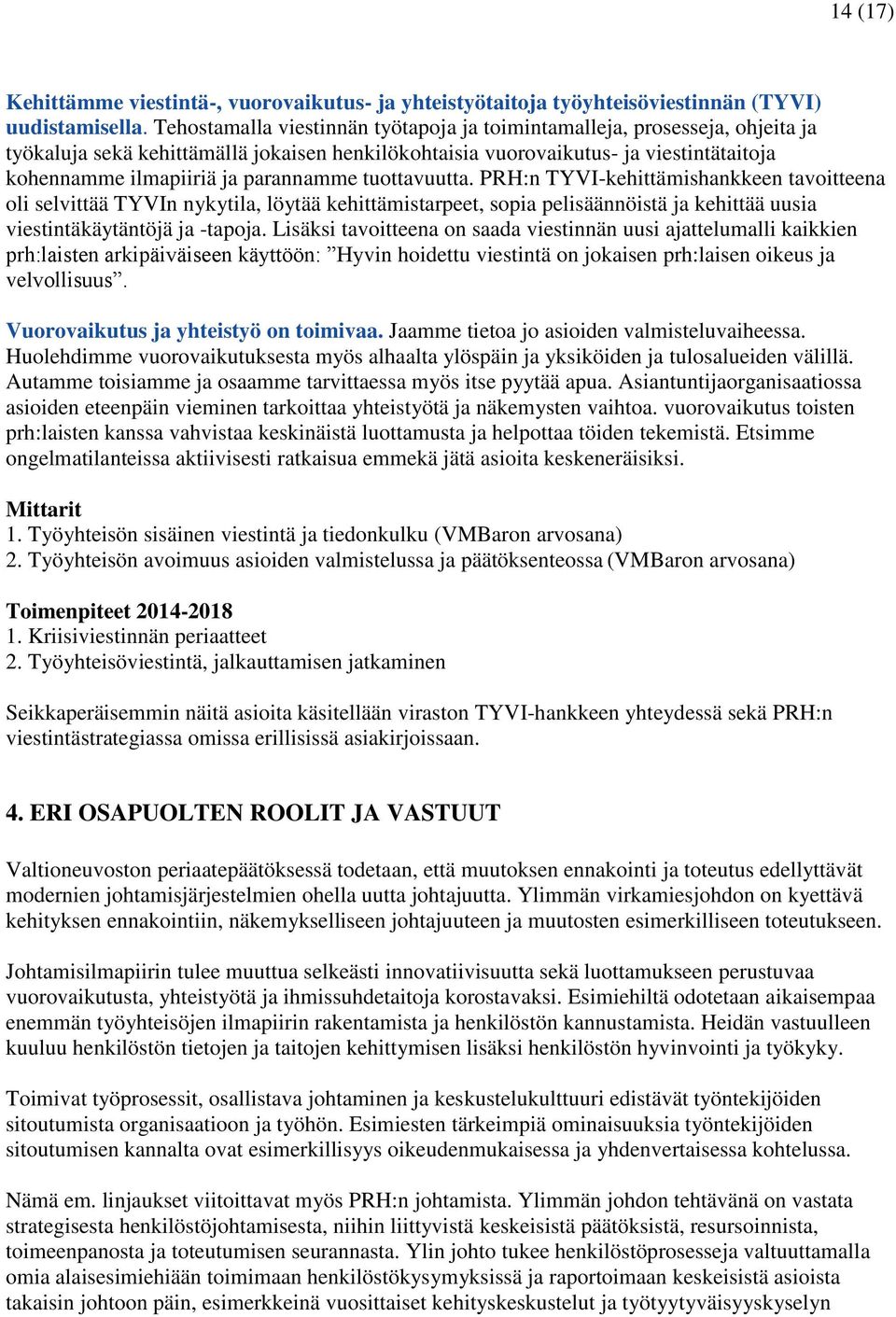 parannamme tuottavuutta. PRH:n TYVI-kehittämishankkeen tavoitteena oli selvittää TYVIn nykytila, löytää kehittämistarpeet, sopia pelisäännöistä ja kehittää uusia viestintäkäytäntöjä ja -tapoja.