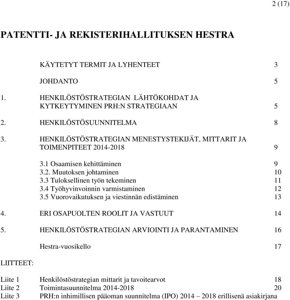 3 Tuloksellinen työn tekeminen 11 3.4 Työhyvinvoinnin varmistaminen 12 3.5 Vuorovaikutuksen ja viestinnän edistäminen 13 4. ERI OSAPUOLTEN ROOLIT JA VASTUUT 14 5.