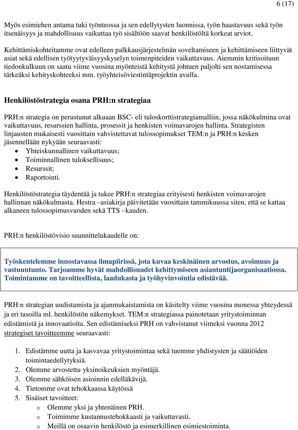 Aiemmin kritisoituun tiedonkulkuun on saatu viime vuosina myönteistä kehitystä johtuen paljolti sen nostamisessa tärkeäksi kehityskohteeksi mm. työyhteisöviestintäprojektin avulla.