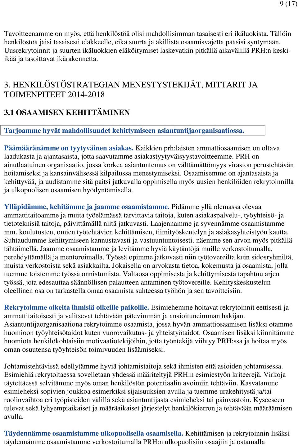 Uusrekrytoinnit ja suurten ikäluokkien eläköitymiset laskevatkin pitkällä aikavälillä PRH:n keskiikää ja tasoittavat ikärakennetta. 3.