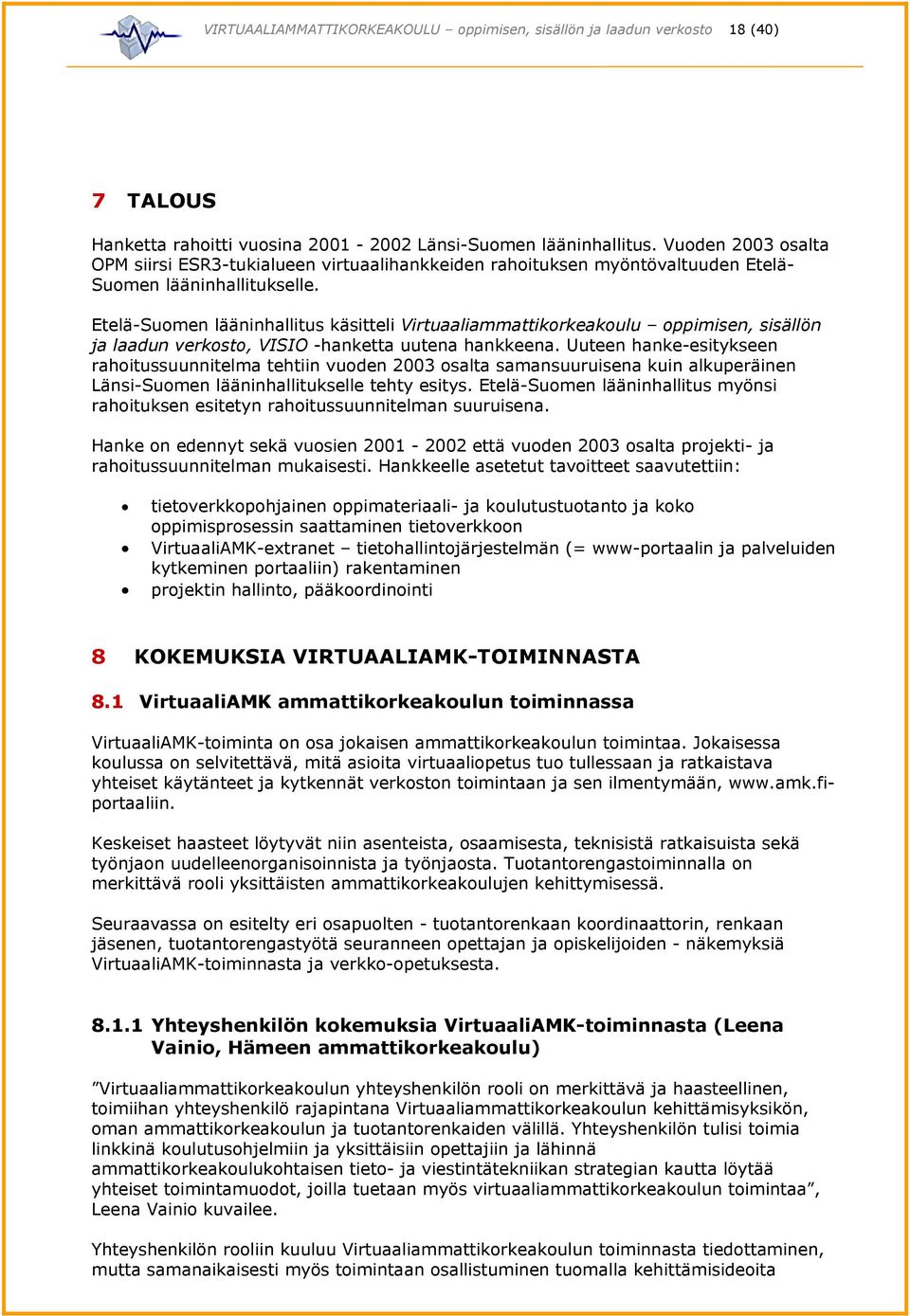 Etelä-Suomen lääninhallitus käsitteli Virtuaaliammattikorkeakoulu oppimisen, sisällön ja laadun verkosto, VISIO -hanketta uutena hankkeena.