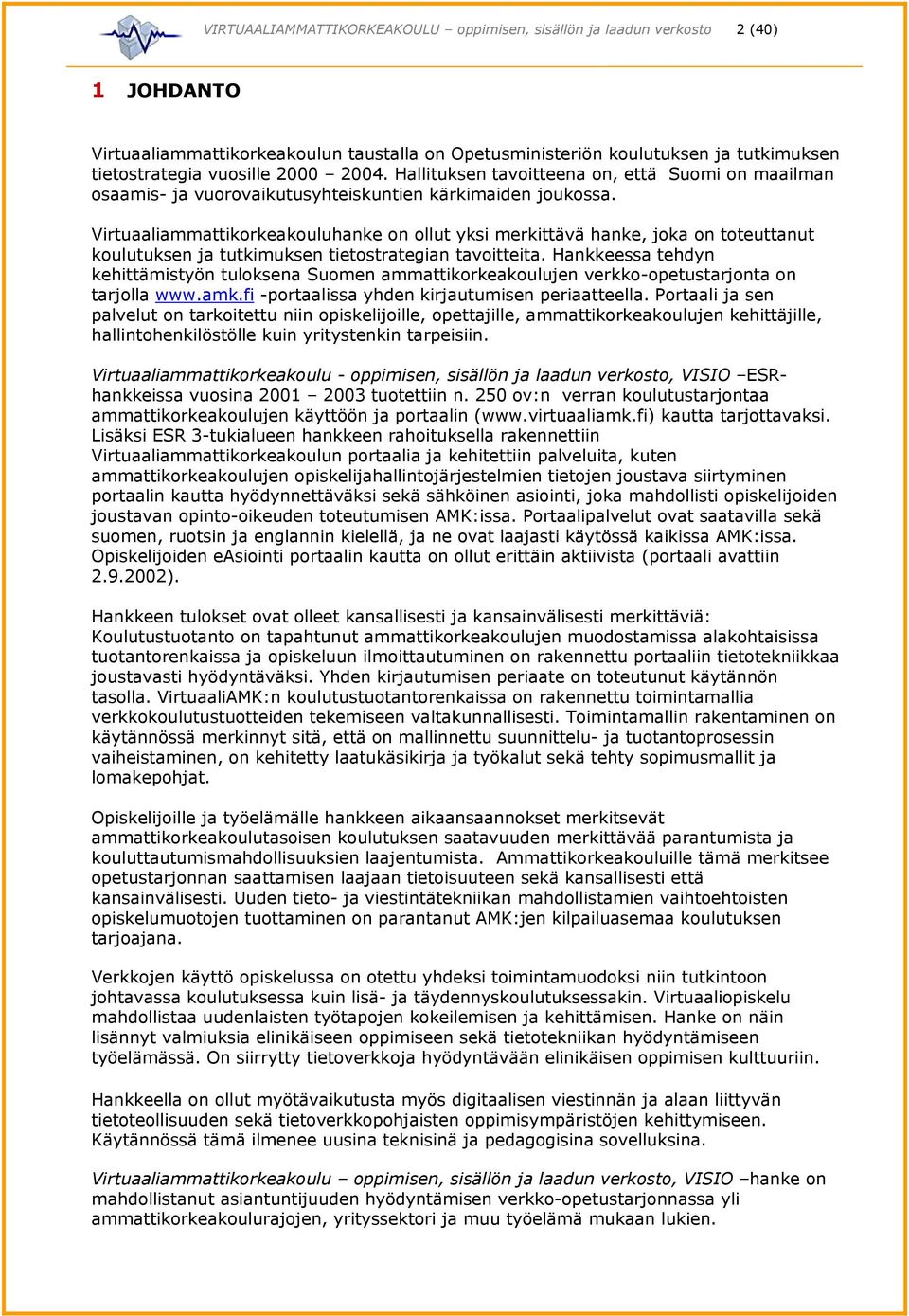Virtuaaliammattikorkeakouluhanke on ollut yksi merkittävä hanke, joka on toteuttanut koulutuksen ja tutkimuksen tietostrategian tavoitteita.