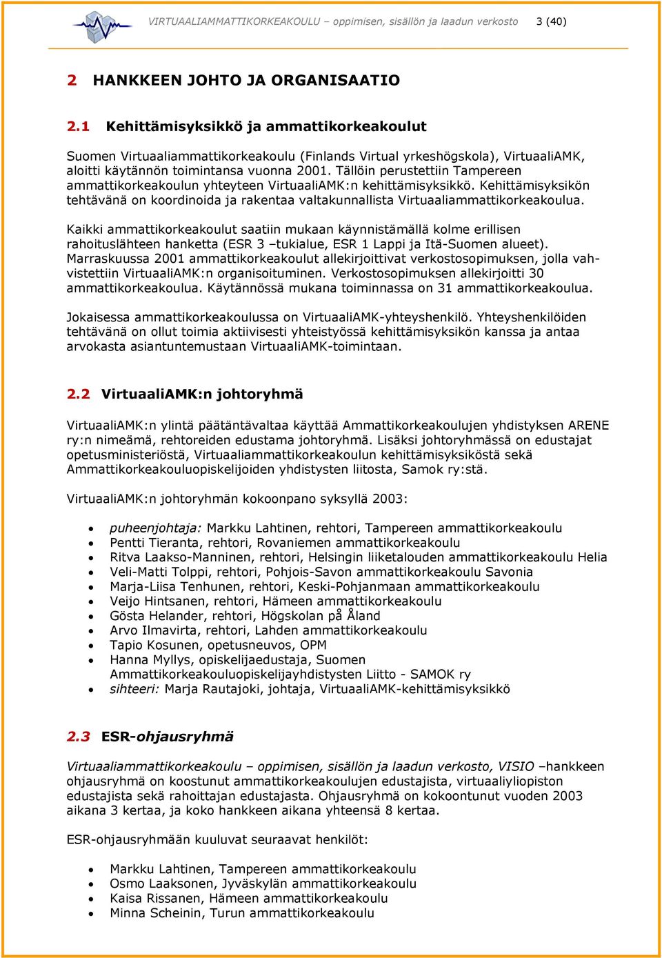 Tällöin perustettiin Tampereen ammattikorkeakoulun yhteyteen VirtuaaliAMK:n kehittämisyksikkö. Kehittämisyksikön tehtävänä on koordinoida ja rakentaa valtakunnallista Virtuaaliammattikorkeakoulua.