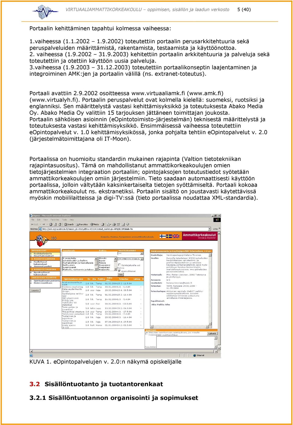 2002 31.9.2003) kehitettiin portaalin arkkitehtuuria ja palveluja sekä toteutettiin ja otettiin käyttöön uusia palveluja. 3.vaiheessa (1.9.2003 31.12.