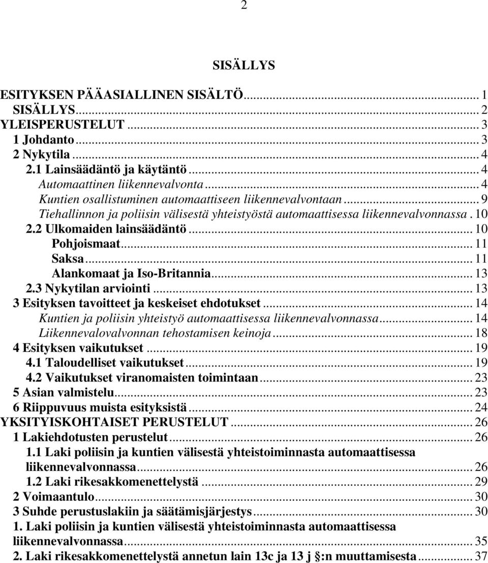 .. 11 Saksa... 11 Alankomaat ja Iso-Britannia... 13 2.3 Nykytilan arviointi... 13 3 Esityksen tavoitteet ja keskeiset ehdotukset... 14 Kuntien ja poliisin yhteistyö automaattisessa liikennevalvonnassa.