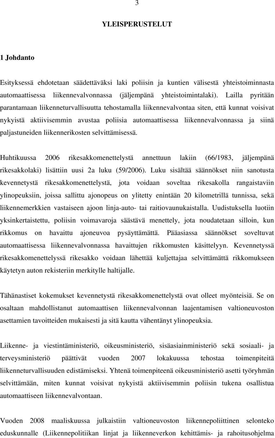 paljastuneiden liikennerikosten selvittämisessä. Huhtikuussa 2006 rikesakkomenettelystä annettuun lakiin (66/1983, jäljempänä rikesakkolaki) lisättiin uusi 2a luku (59/2006).