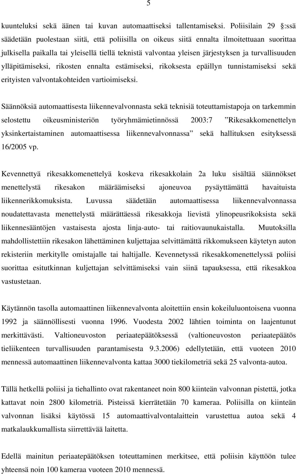 turvallisuuden ylläpitämiseksi, rikosten ennalta estämiseksi, rikoksesta epäillyn tunnistamiseksi sekä erityisten valvontakohteiden vartioimiseksi.