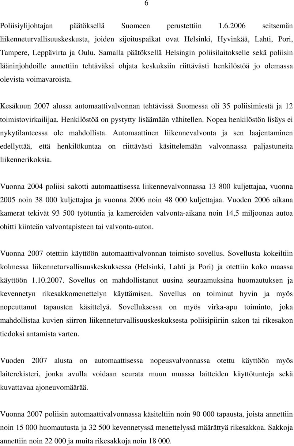 Kesäkuun 2007 alussa automaattivalvonnan tehtävissä Suomessa oli 35 poliisimiestä ja 12 toimistovirkailijaa. Henkilöstöä on pystytty lisäämään vähitellen.