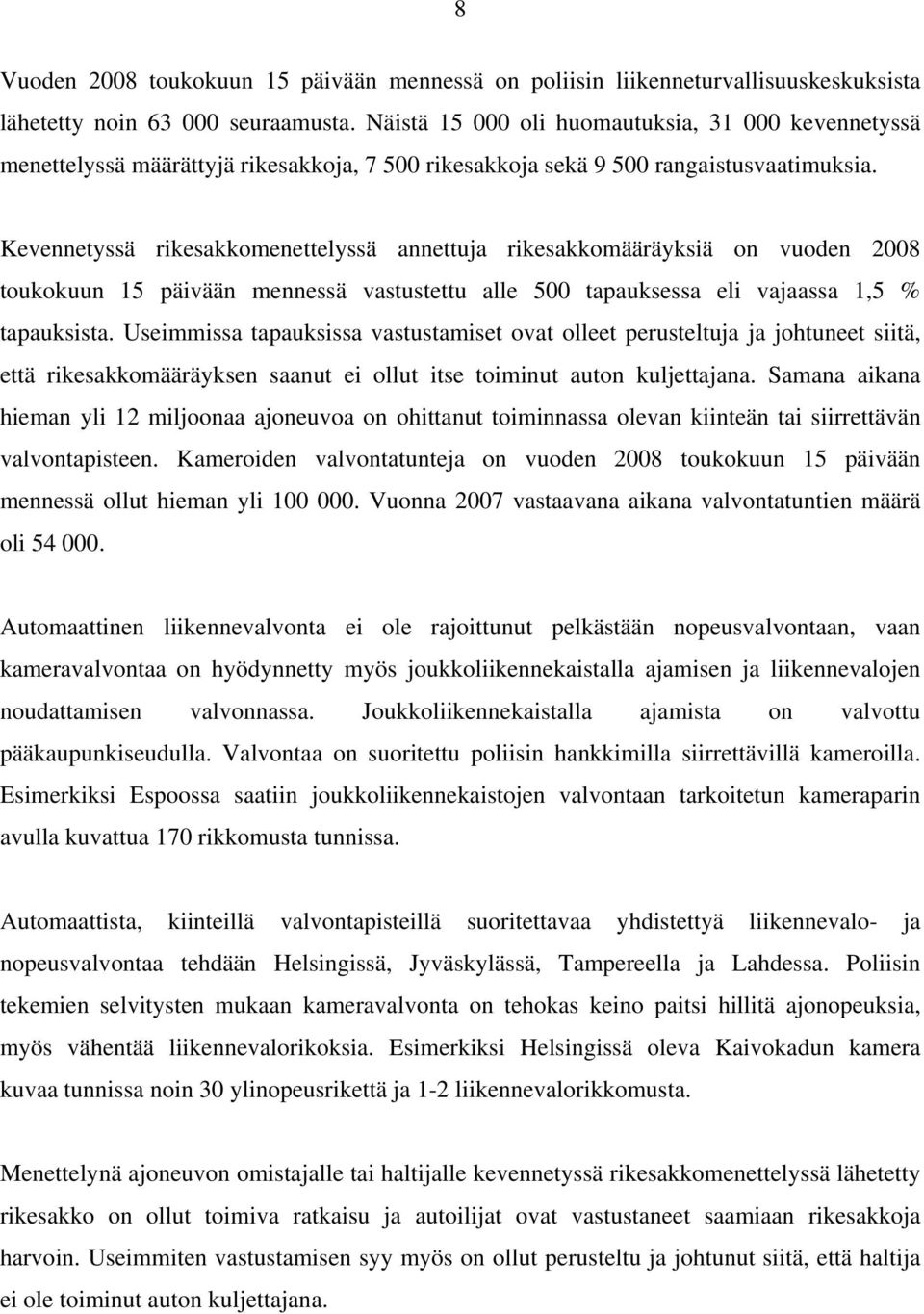 Kevennetyssä rikesakkomenettelyssä annettuja rikesakkomääräyksiä on vuoden 2008 toukokuun 15 päivään mennessä vastustettu alle 500 tapauksessa eli vajaassa 1,5 % tapauksista.