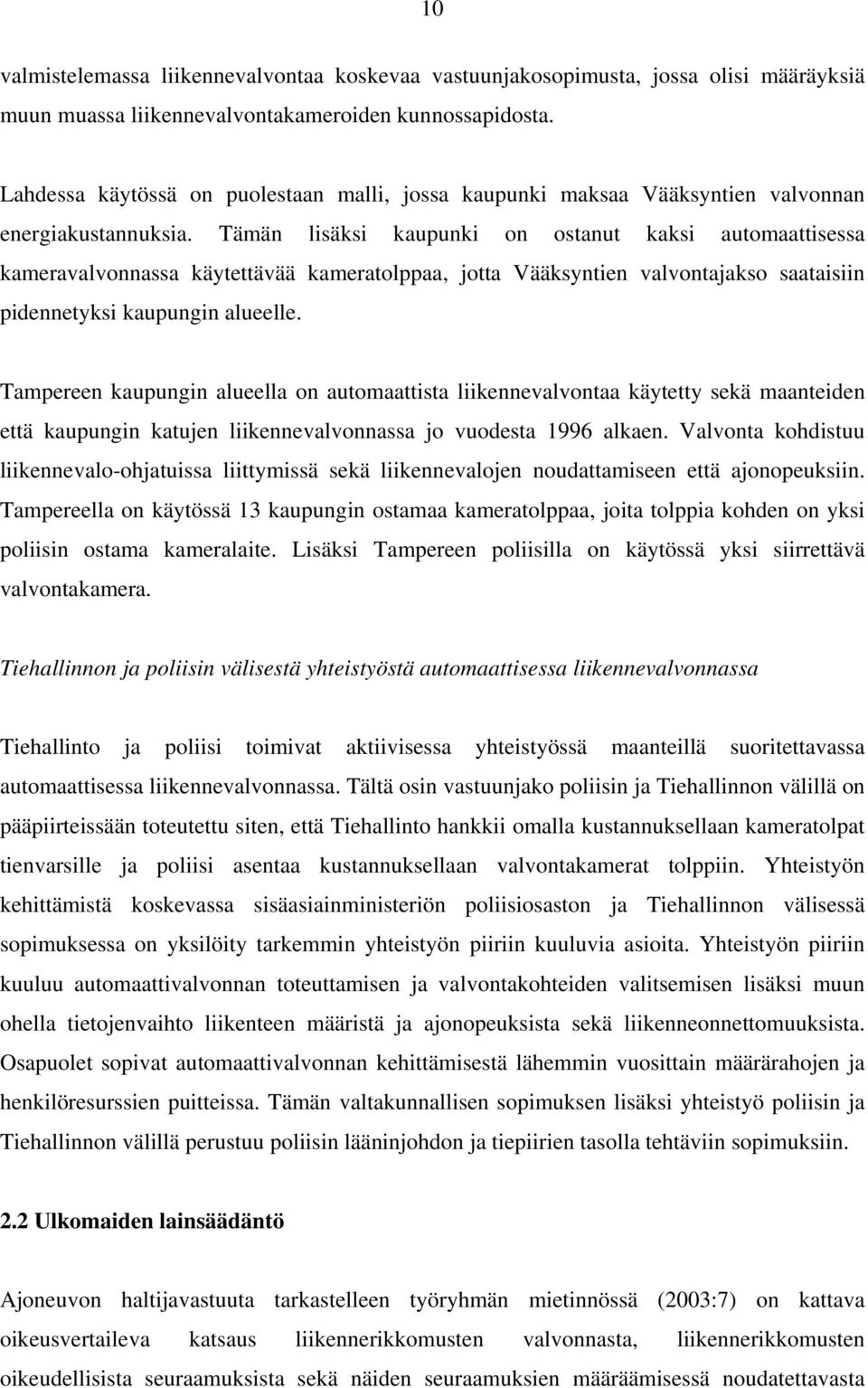 Tämän lisäksi kaupunki on ostanut kaksi automaattisessa kameravalvonnassa käytettävää kameratolppaa, jotta Vääksyntien valvontajakso saataisiin pidennetyksi kaupungin alueelle.