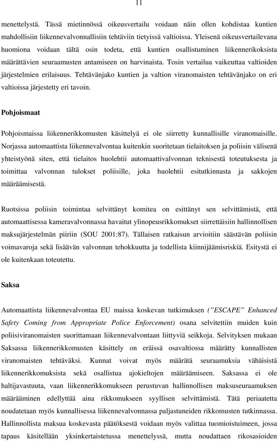 Tosin vertailua vaikeuttaa valtioiden järjestelmien erilaisuus. Tehtävänjako kuntien ja valtion viranomaisten tehtävänjako on eri valtioissa järjestetty eri tavoin.