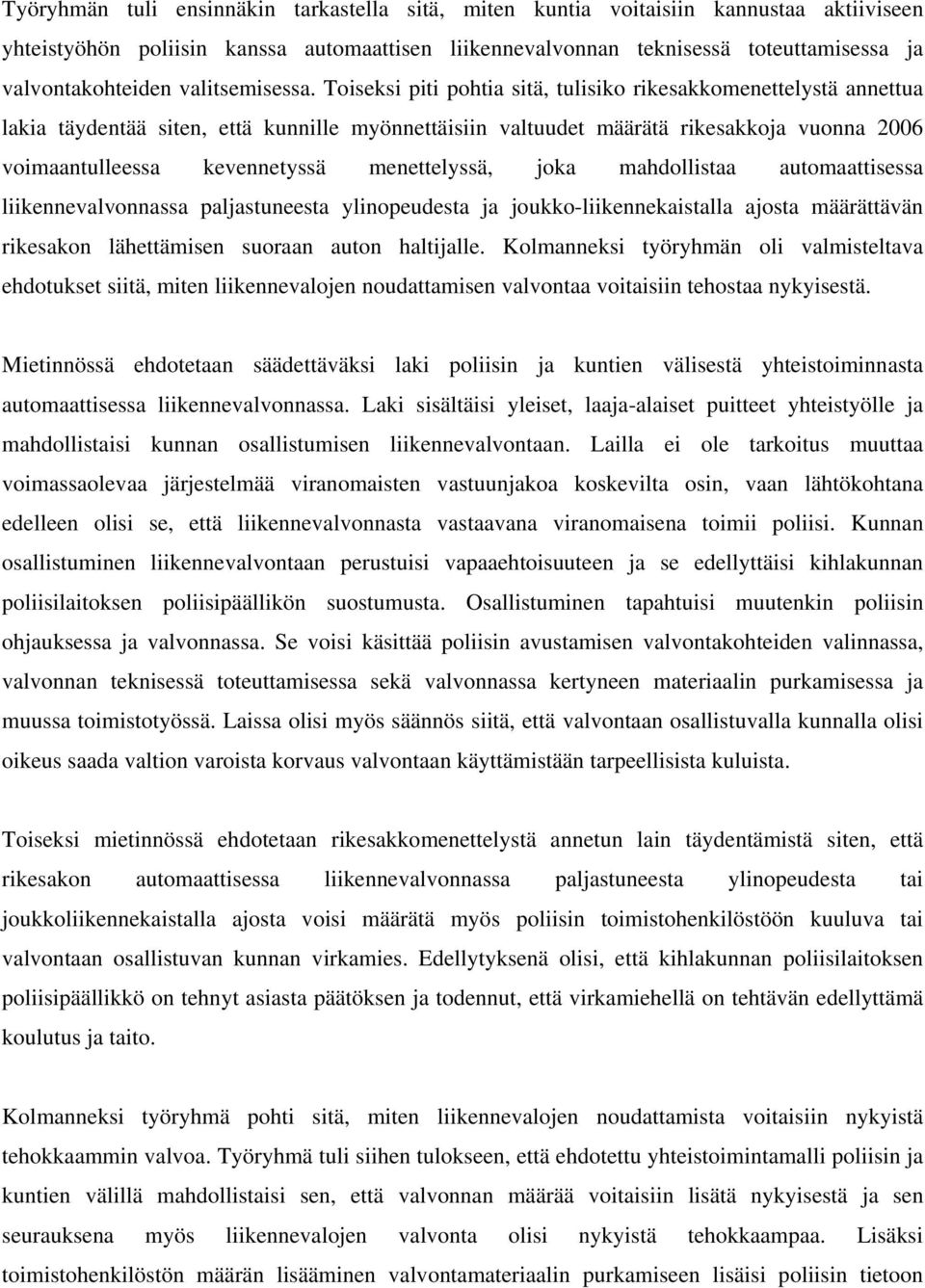 Toiseksi piti pohtia sitä, tulisiko rikesakkomenettelystä annettua lakia täydentää siten, että kunnille myönnettäisiin valtuudet määrätä rikesakkoja vuonna 2006 voimaantulleessa kevennetyssä