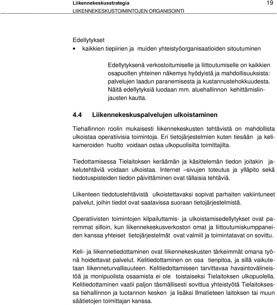 aluehallinnon kehittämislinjausten kautta. /LLNHQQHNHVNXVSDOYHOXMHQXONRLVWDPLQHQ Tiehallinnon roolin mukaisesti liikennekeskusten tehtävistä on mahdollista ulkoistaa operatiivisia toimintoja.