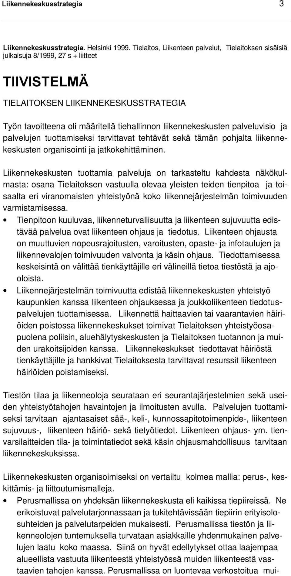 liikennekeskusten palveluvisio ja palvelujen tuottamiseksi tarvittavat tehtävät sekä tämän pohjalta liikennekeskusten organisointi ja jatkokehittäminen.