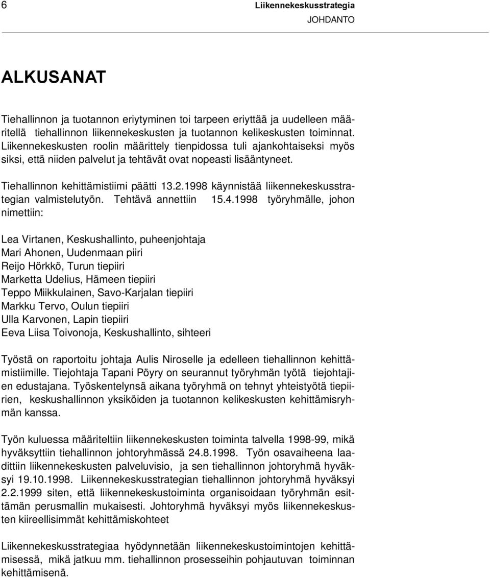 1998 käynnistää liikennekeskusstrategian valmistelutyön. Tehtävä annettiin 15.4.