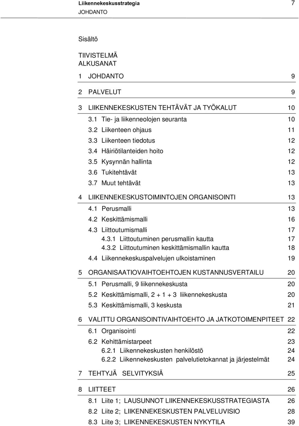 1 Perusmalli 13 4.2 Keskittämismalli 16 4.3 Liittoutumismalli 17 4.3.1 Liittoutuminen perusmallin kautta 17 4.3.2 Liittoutuminen keskittämismallin kautta 18 4.