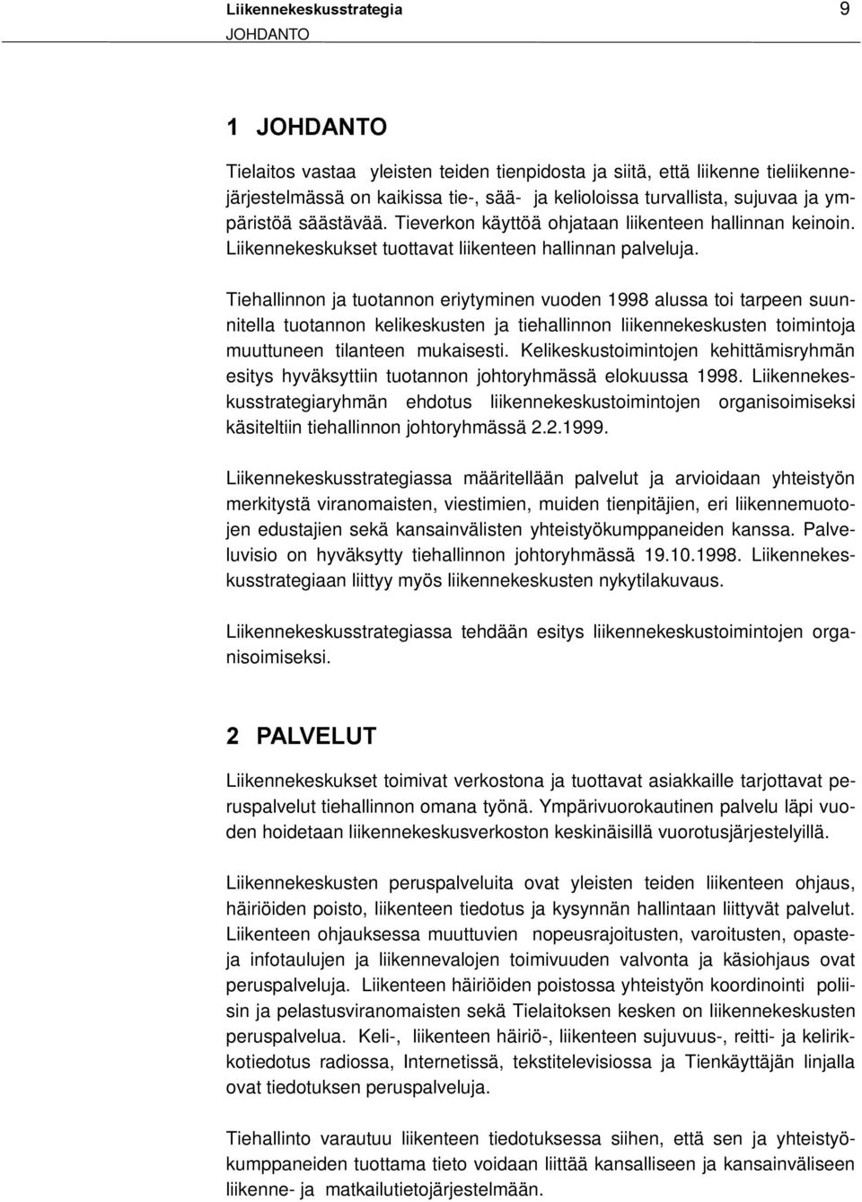 Tiehallinnon ja tuotannon eriytyminen vuoden 1998 alussa toi tarpeen suunnitella tuotannon kelikeskusten ja tiehallinnon liikennekeskusten toimintoja muuttuneen tilanteen mukaisesti.