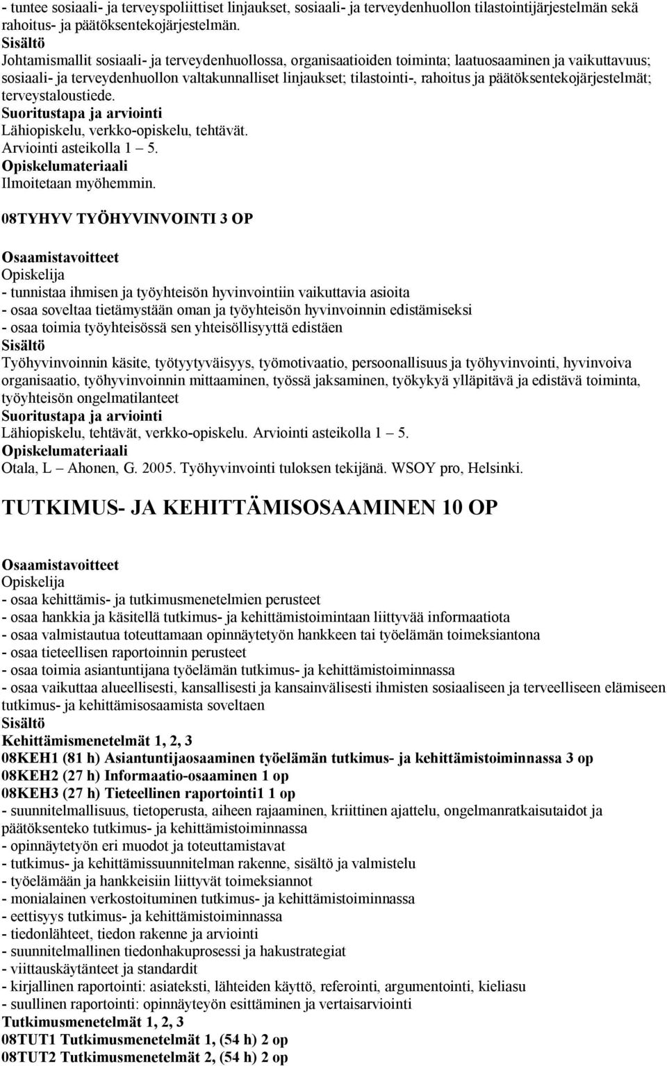päätöksentekojärjestelmät; terveystaloustiede. Lähiopiskelu, verkko-opiskelu, tehtävät. Arviointi asteikolla 1 5. Ilmoitetaan myöhemmin.