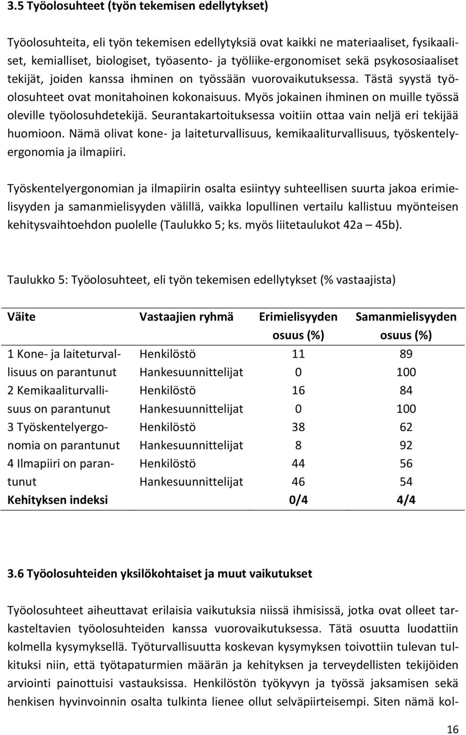 Myös jokainen ihminen on muille työssä oleville työolosuhdetekijä. Seurantakartoituksessa voitiin ottaa vain neljä eri tekijää huomioon.