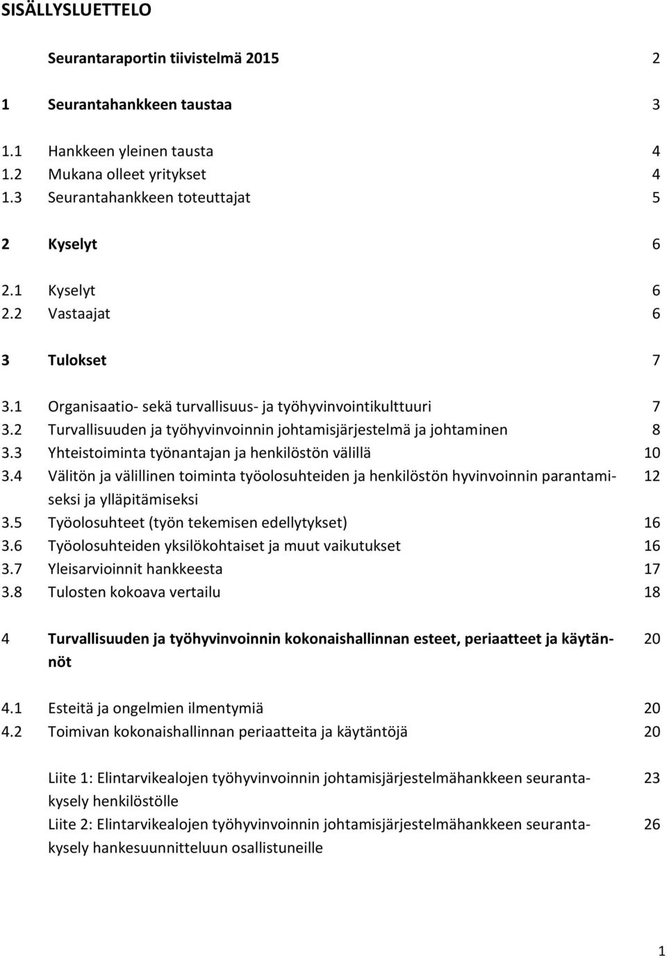 3 Yhteistoiminta työnantajan ja henkilöstön välillä 10 3.4 Välitön ja välillinen toiminta työolosuhteiden ja henkilöstön hyvinvoinnin parantamiseksi 12 ja ylläpitämiseksi 3.