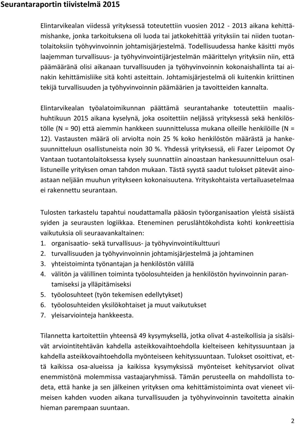 Todellisuudessa hanke käsitti myös laajemman turvallisuus- ja työhyvinvointijärjestelmän määrittelyn yrityksiin niin, että päämääränä olisi aikanaan turvallisuuden ja työhyvinvoinnin kokonaishallinta